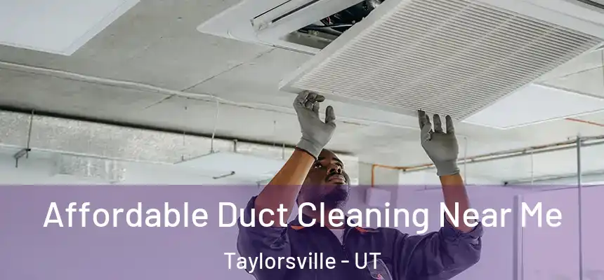  Affordable Duct Cleaning Near Me Taylorsville - UT
