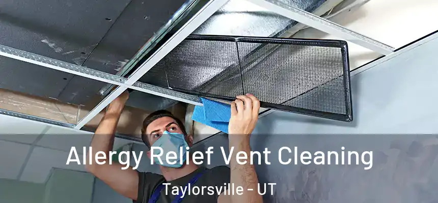 Allergy Relief Vent Cleaning Taylorsville - UT