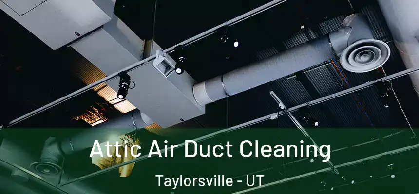  Attic Air Duct Cleaning Taylorsville - UT