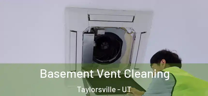  Basement Vent Cleaning Taylorsville - UT