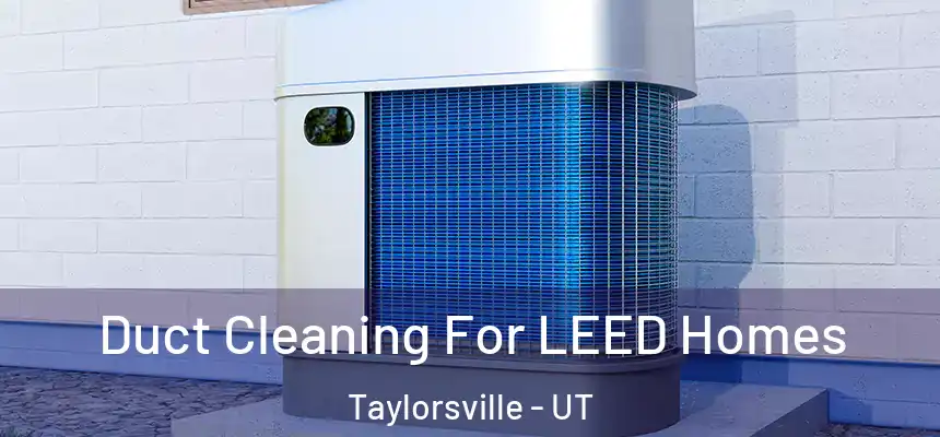  Duct Cleaning For LEED Homes Taylorsville - UT