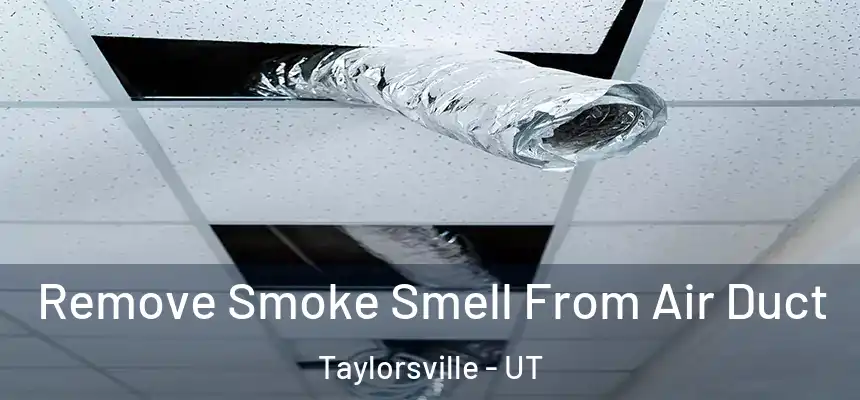  Remove Smoke Smell From Air Duct Taylorsville - UT