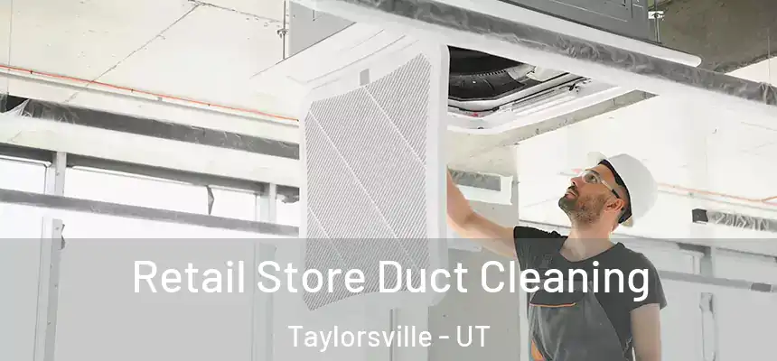 Retail Store Duct Cleaning Taylorsville - UT