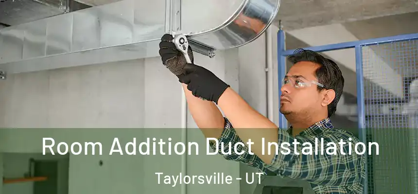 Room Addition Duct Installation Taylorsville - UT